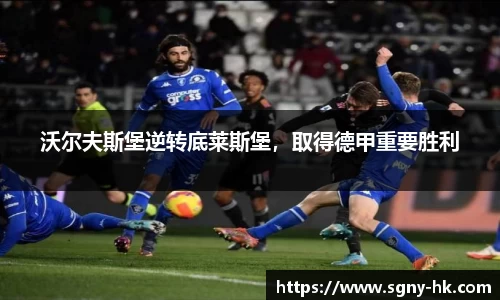 沃尔夫斯堡逆转底莱斯堡，取得德甲重要胜利