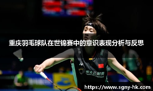 重庆羽毛球队在世锦赛中的意识表现分析与反思